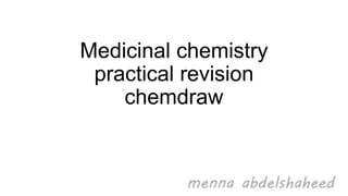Medicinal chemistry
practical revision
chemdraw
 