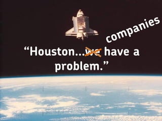 “Houston…We have a
     problem.”
 