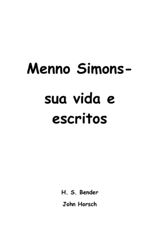 Menno Simons-

  sua vida e
   escritos



    H. S. Bender

    John Horsch
 