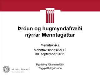 Þróun og hugmyndafræði
nýrrar Menntagáttar
Menntakvika
Menntavísindasviði HÍ
30. september 2011
Sigurbjörg Jóhannesdóttir
Tryggvi Björgvinsson
Menntakvika 2011
 