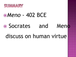 Meno - 402 BCE
Socrates and Meno
discuss on human virtue