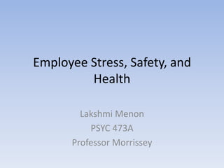 Employee Stress, Safety, and Health Lakshmi Menon PSYC 473A Professor Morrissey 