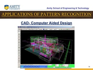 Amity School of Engineering & Technology
14
CAD- Computer Aided Design
APPLICATIONS OF PATTERN RECOGNITION
 