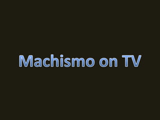 Machismo on TV 