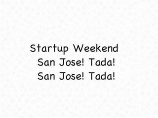 Startup Weekend  San Jose! Tada! San Jose! Tada! 