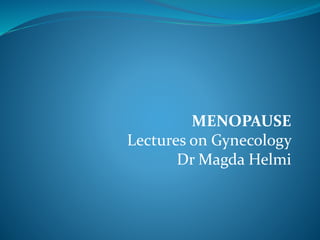 MENOPAUSE 
Lectures on Gynecology 
Dr Magda Helmi 
 