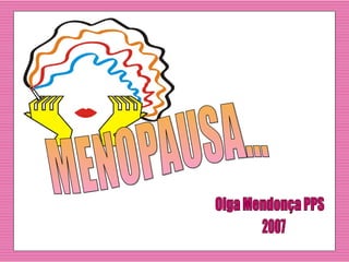 MENOPAUSA... Olga Mendonça PPS 2007 