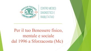 Per il tuo Benessere fisico,
mentale e sociale
dal 1996 a Sforzacosta (Mc)
 