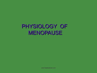 PHYSIOLOGY  OF  MENOPAUSE www.freelivedoctor.com 