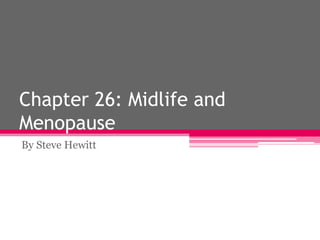 Chapter 26: Midlife and
Menopause
By Steve Hewitt
 