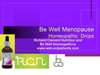 Be Well Menopause
        Homeopathic Drops
Richard Clement Nutrition and
   Be Well Homeopathics
  www.web-outpatients.com


        Company
        LOGO
 