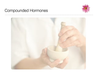 Compounded Hormones
 