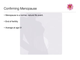 Conﬁrming Menopause
• Menopause is a normal, natural life event.


• End of fertility


• Average at age 51
 
