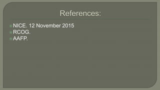 NICE. 12 November 2015
RCOG.
AAFP.
 
