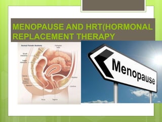 MENOPAUSE AND HRT(HORMONAL
REPLACEMENT THERAPY
 