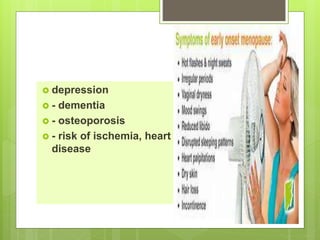  depression
 - dementia
 - osteoporosis
 - risk of ischemia, heart
disease
 