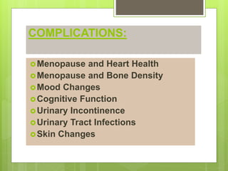 COMPLICATIONS:
Menopause and Heart Health
Menopause and Bone Density
Mood Changes
Cognitive Function
Urinary Incontinence
Urinary Tract Infections
Skin Changes
 