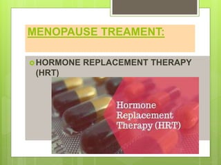 MENOPAUSE TREAMENT:
HORMONE REPLACEMENT THERAPY
(HRT)
 