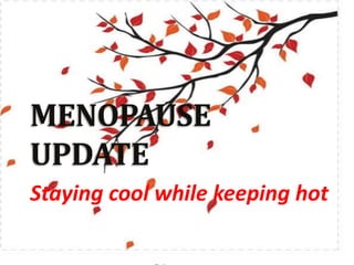 MENOPAUSE
UPDATE
Staying cool while keeping hot
 