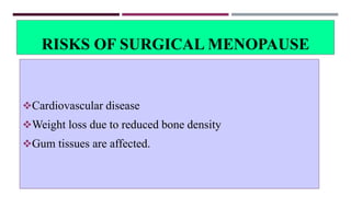 RISKS OF SURGICAL MENOPAUSE
Cardiovascular disease
Weight loss due to reduced bone density
Gum tissues are affected.
 