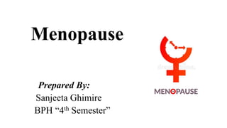 Menopause
Prepared By:
Sanjeeta Ghimire
BPH “4th Semester”
 