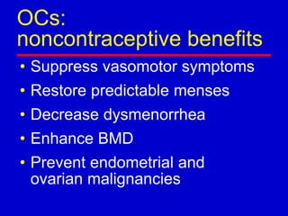 OCs:
noncontraceptive benefits
• Suppress vasomotor symptoms
• Restore predictable menses
• Decrease dysmenorrhea
• Enhance BMD
• Prevent endometrial and
ovarian malignancies
 