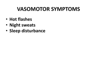 VASOMOTOR SYMPTOMS
• Hot flashes
• Night sweats
• Sleep disturbance
 