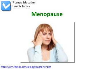Fitango Education
          Health Topics

                          Menopause




http://www.fitango.com/categories.php?id=189
 