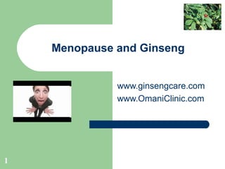 Menopause and Ginseng www.ginsengcare.com www.OmaniClinic.com 