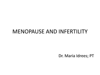 MENOPAUSE AND INFERTILITY
Dr. Maria Idrees; PT
 