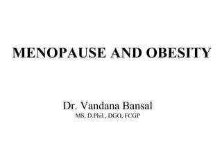 MENOPAUSE AND OBESITY


     Dr. Vandana Bansal
       MS, D.Phil., DGO, FCGP
 
