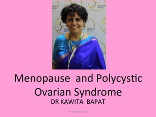  
	
  
	
  
	
  
	
  
Menopause	
  	
  and	
  Polycys/c	
  
Ovarian	
  Syndrome	
  
	
  
	
  
	
  
DR	
  KAWITA	
  	
  BAPAT	
  
DR	
  KAWITA	
  BAPAT	
  
 