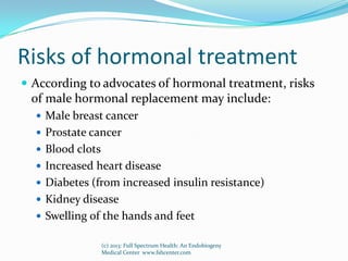 Risks of hormonal treatment
 According to advocates of hormonal treatment, risks
of male hormonal replacement may include...