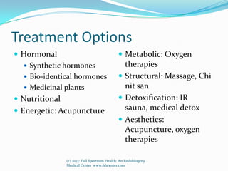 Treatment Options
 Hormonal
 Synthetic hormones
 Bio-identical hormones
 Medicinal plants
 Nutritional
 Energetic: A...