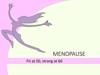 MENOPAUSE
Fit at 50, strong at 60
 