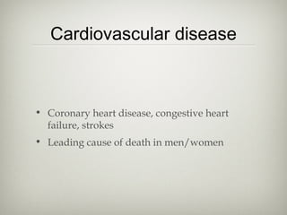Cardiovascular disease

• Coronary heart disease, congestive heart
failure, strokes
• Leading cause of death in men/women

 