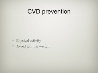 CVD prevention

• Physical activity
• Avoid gaining weight

 