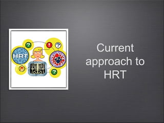 Current
approach to
HRT

 