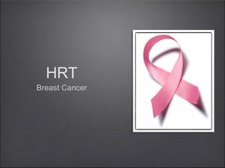 HRT

Breast Cancer

 
