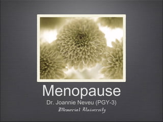 Menopause
Dr. Joannie Neveu (PGY-3)
Memorial University

 