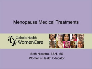 Menopause Medical Treatments
Beth Nicastro, BSN, MS
Women’s Health Educator
 
