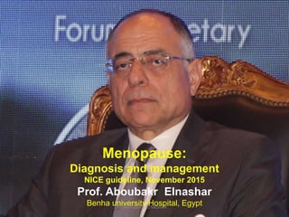 Menopause:
Diagnosis and management
NICE guideline, November 2015
Prof. Aboubakr Elnashar
Benha university Hospital, EgyptABOUBAKR ELNASHAR
 