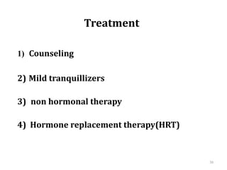 Treatment
1) Counseling
2) Mild tranquillizers
3) non hormonal therapy
4) Hormone replacement therapy(HRT)
30
 