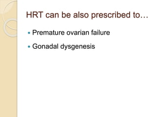 HRT can be also prescribed to…
 Premature ovarian failure
 Gonadal dysgenesis
 