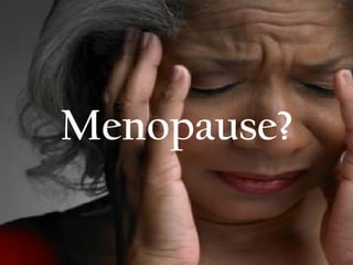 Menopause?

 
