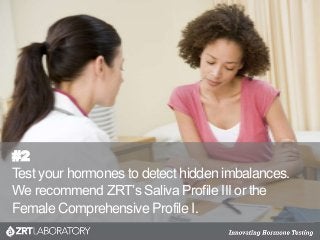 #3
If testing identifies imbalances that require hormone
therapy, insist on bio-identical hormones. Made to
mimic natural ...