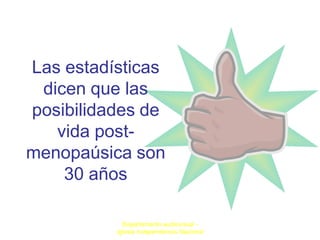 Las estadísticas
 dicen que las
posibilidades de
   vida post-
menopaúsica son
    30 años

            Departamento audiovisual -
          Iglesia Independencia Nacional
 