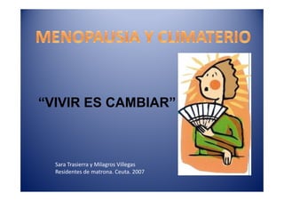 “VIVIR ES CAMBIAR”



  Sara Trasierra y Milagros Villegas
  Residentes de matrona. Ceuta. 2007
 