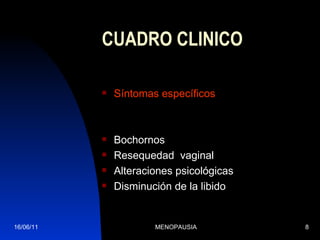 CUADRO CLINICO Síntomas específicos Bochornos Resequedad  vaginal Alteraciones psicológicas Disminución de la libido 16/06/11 MENOPAUSIA 