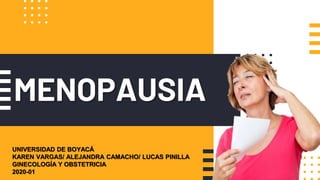 MENOPAUSIA
UNIVERSIDAD DE BOYACÁ
KAREN VARGAS/ ALEJANDRA CAMACHO/ LUCAS PINILLA
GINECOLOGÍA Y OBSTETRICIA
2020-01
 
